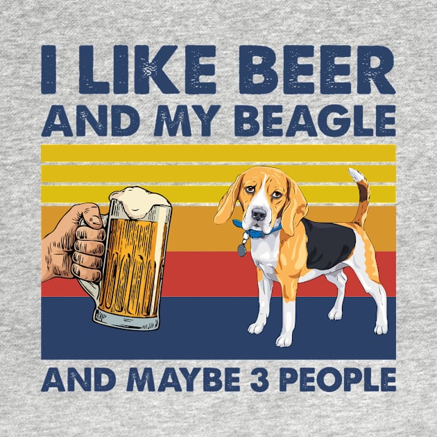 I Like Beer And My Beagle And Maybe 3 People, Beagle Lovers by Creative Design